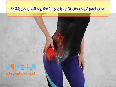 عمل تعویض مفصل لگن برای افرادی مناسب می‌باشد که به دلیل آرتروز شدید یا آسیب‌های مفصلی مزمن دچار درد و ناتوانی حرکتی قابل توجهی شده‌اند.
